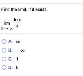 Find the limit, if it exists.
Inx
lim
x+ 00
O A. 00
О В. - оо
О с. 1
O D. 0
