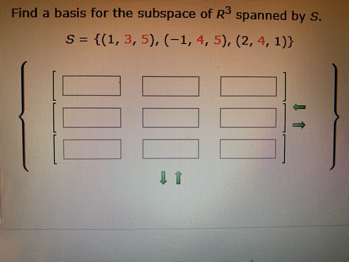 Find a basis for the subspace of R spanned by S.
S = {(1, 3, 5), (-1, 4, 5), (2, 4, 1)}
