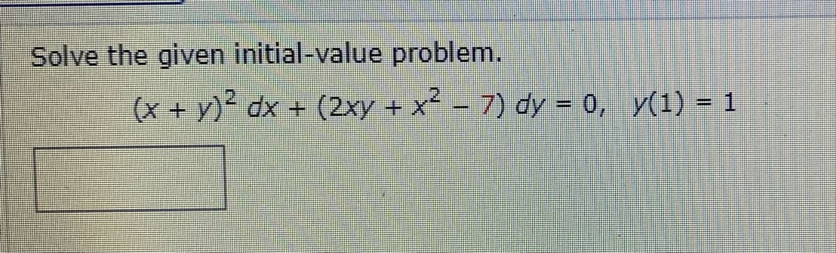 Solve the given initial-value problem.
(x + y)* dx +
(2xy + x - 7) dy = 0, y(1) = 1
