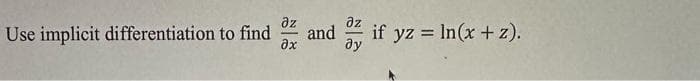 Use implicit differentiation to find
дг
Əz
and
if yz In(x + z).
дх
ду