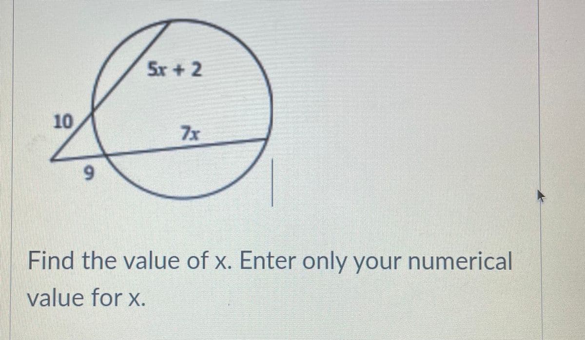 5x + 2
10
7x
6.
Find the value of x. Enter only your numerical
value for x.
