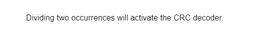 Dividing two occurrences will activate the CRC decoder.