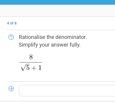 4 of 8
Rationalise the denominator.
Simplify your answer fully.
5+1
