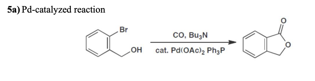 5a) Pd-catalyzed reaction
Br
∞
OH
CO, BU3N
cat. Pd(OAc)₂ Ph3P