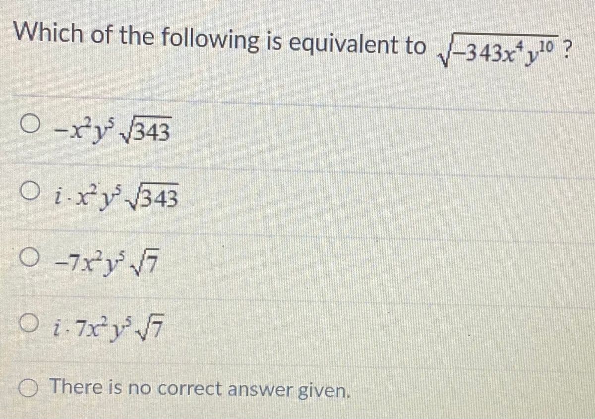 Which of the following is equivalent to -343x*y0 ?
10 7
O -xy 343
O i-xy 343
O -7x²y 7
O i- 7x*y 7
O There is no correct answer given.
