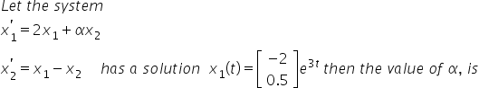 Let the system
x, = 2x1+ xx2
-2
X, = X1- X2 has a solution x,(t) =
0.5
31
then the value of a, is
