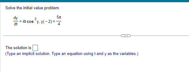 Solve the initial value problem.
dy
5t
-= 4t cos y, y(-2)=4
-
The solution is
(Type an implicit solution. Type an equation using t and y as the variables.)