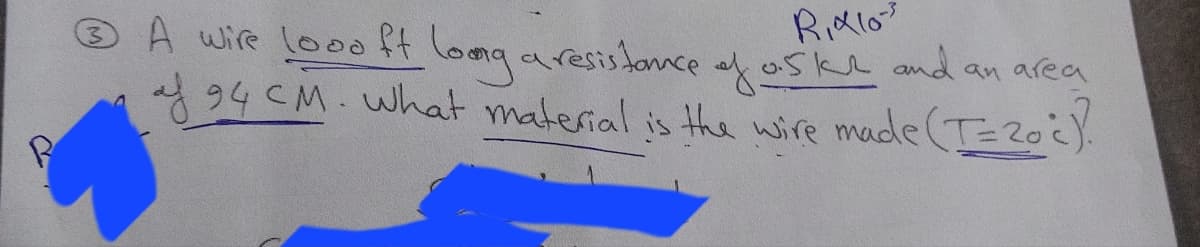 ® A wire looo ft long aresisance af oske and an area
94CM. what material is the wire made(T=2oc).
