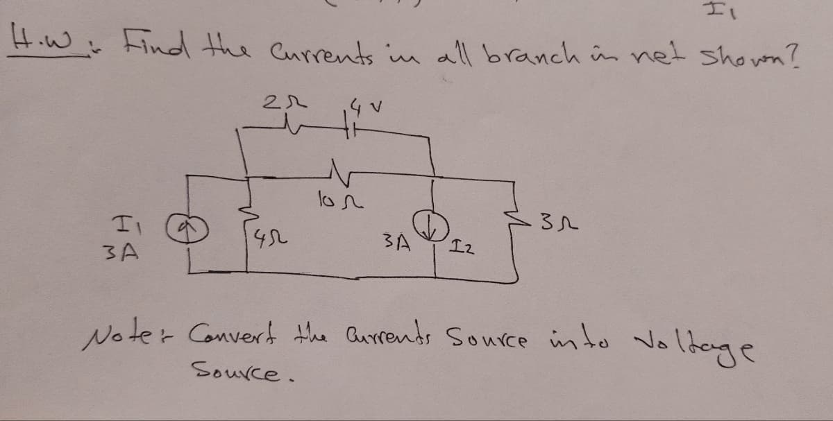 4.W Find the Currents im all branch n net shown?
14'
lon
3A
I2
3A
Noter Convert the Qurrends Source into o
Noldage
Source.
