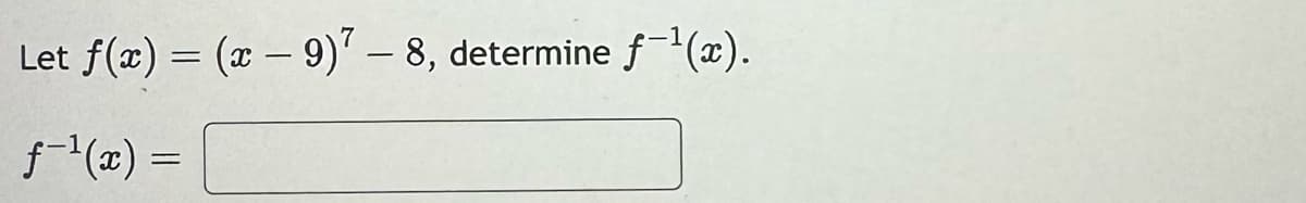 Let f(x) = (x-9)7 – 8, determine f¯¹(x).
-
ƒ¯¹(x) =