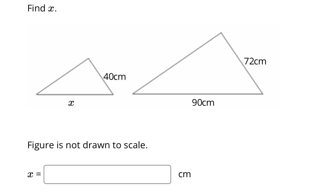 Find x.
X
X =
40cm
Figure is not drawn to scale.
cm
90cm
72cm