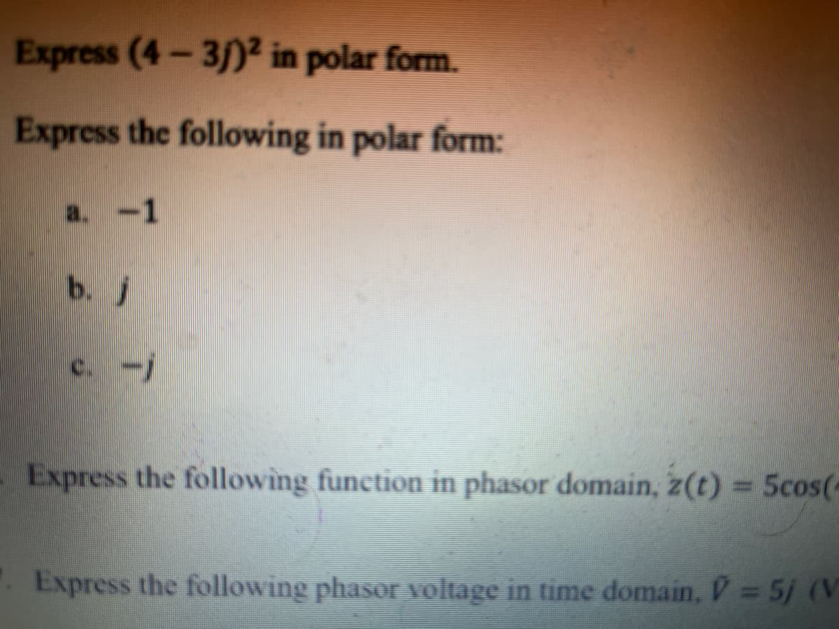 Express (4-3/)2 in polar form.
Express the following in polar form:
a. -1
Express the following function in phasor domain, z(t) = 5cos(-
Express the following phasor voltage in time domain, V 5/ (V
