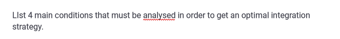 LIst 4 main conditions that must be analysed in order to get an optimal integration
strategy.