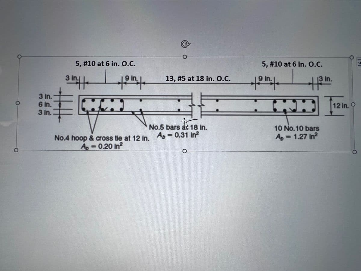 ### Structural Reinforcement Design

#### Section Overview

This diagram illustrates the reinforcement details for a concrete structural element, including the spacing, type, and placement of reinforcing bars and ties. The various sections support the integrity and strength of the structure.

#### Diagram Breakdown

1. **Reinforcement Details:**
   - **Outer Sections (Ends):**
     - Use 5, #10 bars at 6 inches on center (O.C.).
     - Depths indicated are 3 inches of cover from the edge to the first layer of reinforcement, followed by a 6-inch section, and another 3-inch section for a total depth of 12 inches.
     - The total clear cover on longitudinal reinforcement is maintained at 3 inches.

   - **Middle Section:**
     - Utilize 5, #5 bars spaced at 18 inches on center (O.C.), indicating less dense reinforcement compared to the outer sections. This section extends for a length of 13 feet.
     - The depth follows the same pattern: 3 inches cover, 6 inches inner section, and another 3 inches cover.

2. **Hoops and Cross Ties:**
   - No. 4 hoops and cross ties are placed at 12 inches on center.
   - The area of a single No. 4 tie is \( A_b = 0.20 \text{ in}^2 \).

3. **Dimensions and Positions:**
   - The complete section height is consistently 12 inches across the depicted segments.
   - There is a longitudinal continuity in the bars transitioning from #10 to #5 and back to #10 bars across the sections.

4. **Area of Bars:**
   - **For No. 5 Bars:**
     - Area \( A_b = 0.31 \text{ in}^2 \).
   - **For No. 10 Bars:**
     - Area \( A_b = 1.27 \text{ in}^2 \).

#### Application

This detailed reinforcement plan is crucial for constructing concrete elements such as beams where the specified bar sizes and arrangements ensure adequate tensile strength and structural stability. The 3-inch concrete cover also protects the bars from environmental effects, enhancing the durability of the structure. Proper implementation of such designs reduces the risk of structural failure and increases the lifespan of the construct. 

By following these details, the construction team can ensure that the element meets safety standards and performs effectively under load conditions.