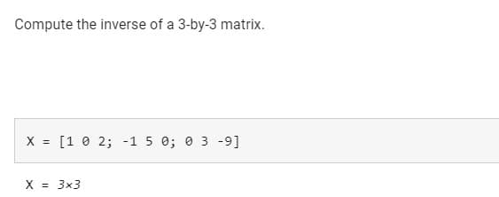 Compute the inverse of a 3-by-3 matrix.
X = [1 0 2; -1 5 0; 0 3 -9]
%3D
X = 3x3
