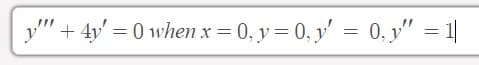 y"" + 4y' =0 when x = 0, y = 0, y = 0, y" = 1|