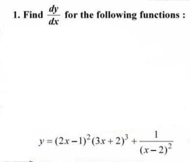 1. Find
dy
for the following functions:
dx
1
y = (2x -1) (3x + 2)³ +
(x- 2)?
