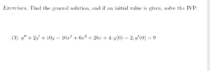 Exercises. Find the general solution, and if an initial value is given, solve the IVP:
(3) y" + 2y + 10y = 10r + 6r² + 26x + 4; y(0) = 2, y'(0) = 9
