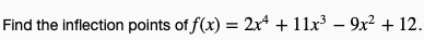 Find the inflection points of f(x) = 2x* + 11x³ – 9x² + 12.
