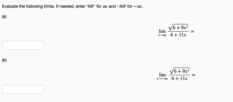 Evaluate the following limits. If needed, enter 'INF' for oo and '-INF for -0.
(a)
V6+ 9x2
lim
x-00 6+11x
(b)
/6+9x²
lim
x--00 6+ 11x
