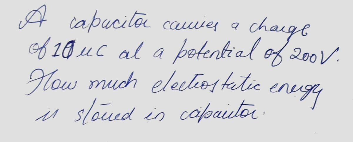 A capucito cauver a
chaige
of 10 uC al a betential of 200V.
Hlow much eleleostetic
enegly
u sloued in capaitor
