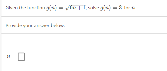 Given the function g(n) = √6n+1, solve g(n) = 3 for n.
Provide your answer below:
n =