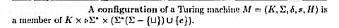 A configuration of a Turing machine M = (K,E, 6,s, H) is
a member of K × DE* x (E*(E- (U})U{e}).
