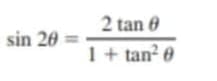 2 tan 6
sin 20
I+ tan? 0
