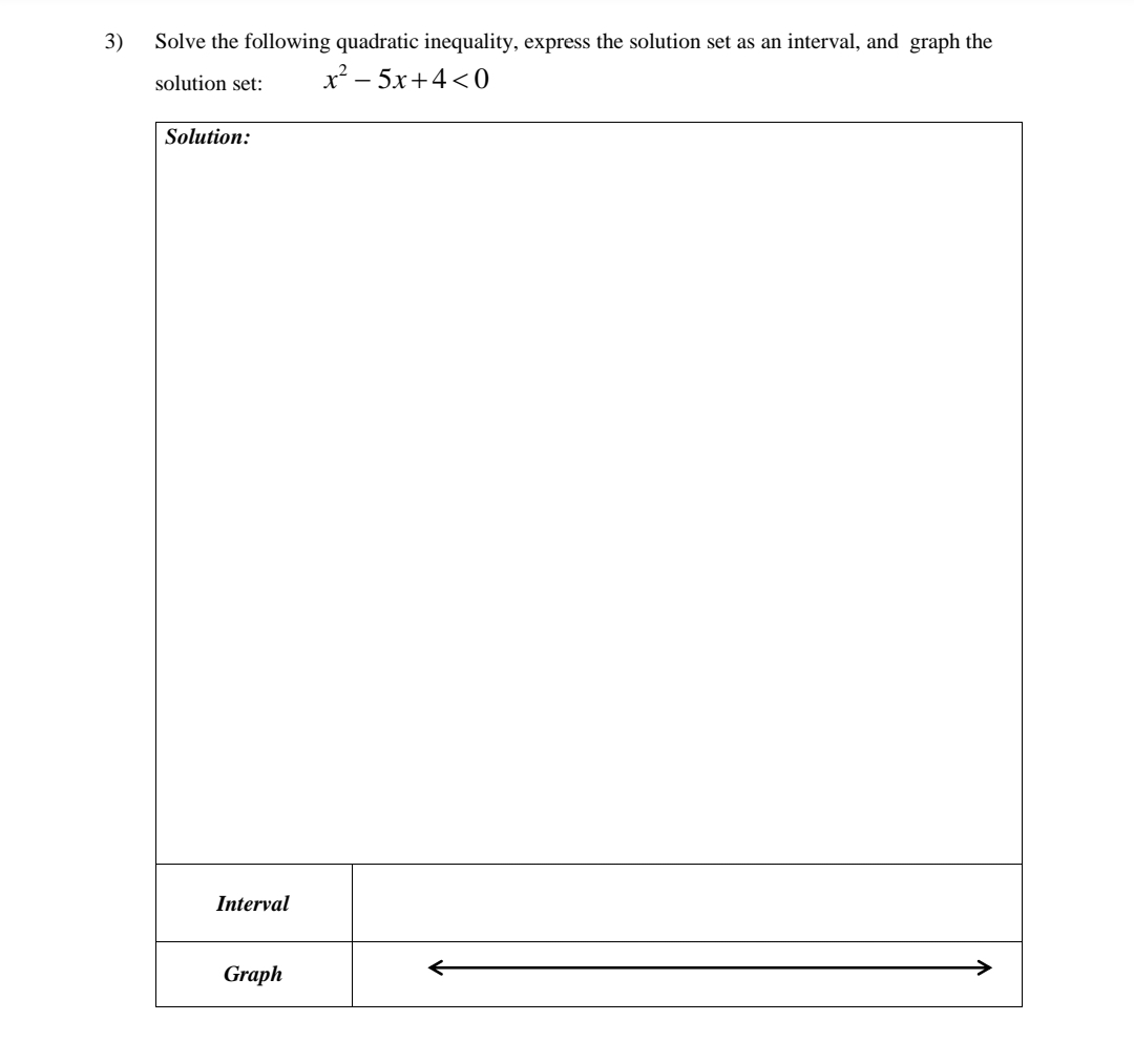 3)
Solve the following quadratic inequality, express the solution set as an interval, and graph the
solution set:
x - 5x+4<0
Solution:
Interval
Graph
