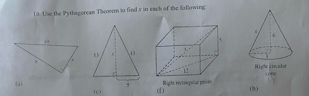 (1)
10. Use the Pythagorean Theorem to find x in each of the following:
10
13
(C)
5
13
Right rectangular prism
(f)
Right circular
(h)
cone