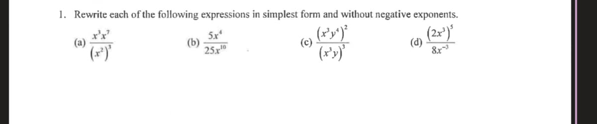 1. Rewrite each of the following expressions in simplest form and without negative exponents.
r'x
(a)
(x*)'
5x
(b)
25x0
(r'y^)*
(2x*)'
(c)
(d)
8x
