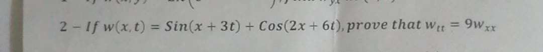 9Wxx
2- If w(x, t) = Sin(x + 3t) + Cos(2x+ 6t), prove that wt
%3D
