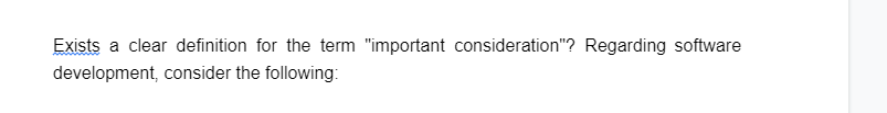 Exists a clear definition for the term "important consideration"? Regarding software
development, consider the following: