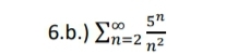 5n
an=2
1=2₂²
n
100
6.b.) ∑
N