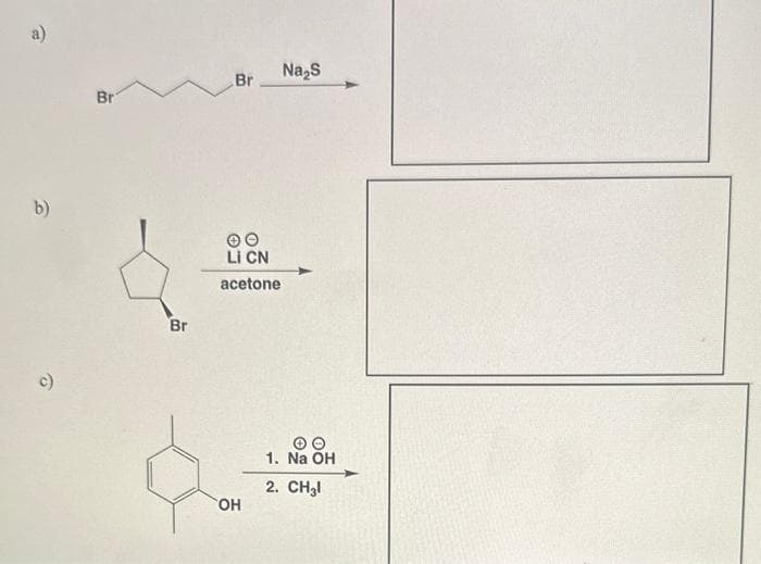 a)
b)
9
Br
Br
Br.
Li CN
acetone
OH
Na2S
1. Na OH
2. CHgl