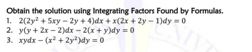 Obtain the solution using Integrating Factors Found by Formulas.
1. 2(2y² + 5xy – 2y + 4)dx + x(2x + 2y – 1)dy = 0
2. У(у + 2х — 2)dх — 2(х + у)dy %3D0
3. хуdx — (х? + 2y?)dy %3D 0
-
|
-
-

