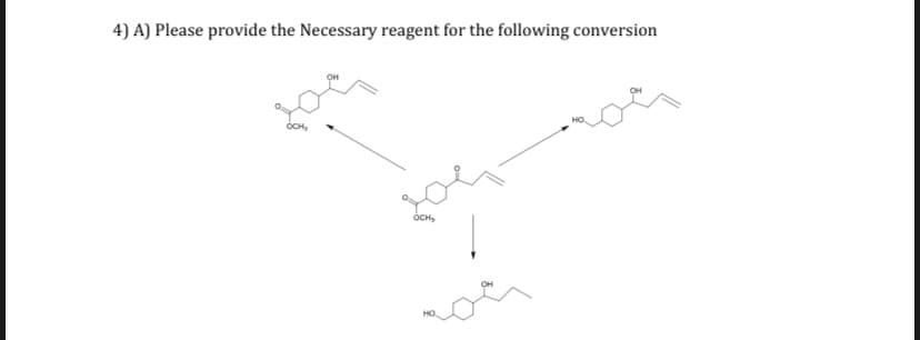 4) A) Please provide the Necessary reagent for the following conversion
он
OCH,
HO
