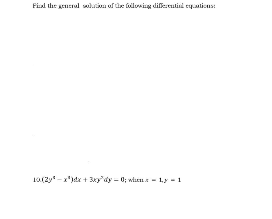 Find the general solution of the following differential equations:
10. (2y³x³)dx + 3xy2dy = 0; when x = 1, y = 1