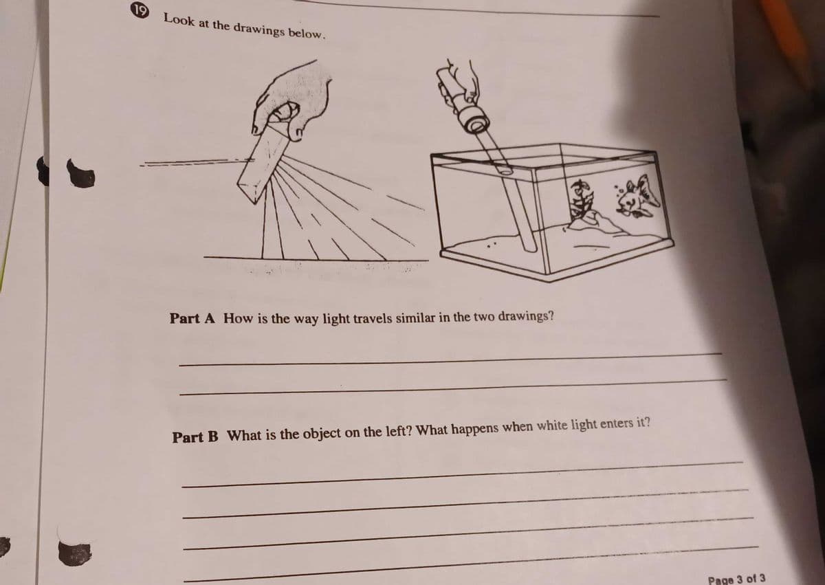 19
Look at the drawings below.
Part A How is the way light travels similar in the two drawings?
Part B What is the object on the left? What happens when white light enters it?
Page 3 of 3
