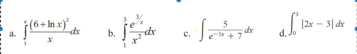 ।
.
a.
(6+1nx)
j(6+1
1
X
-dx
b.
੩੩%
-dx
c.
5
-5x +7
dx
a fo
|2x – 3|dx