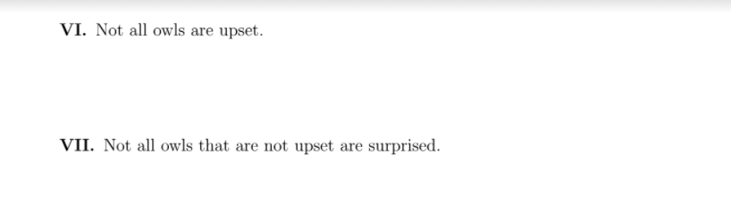 VI. Not all owls are upset.
VII. Not all owls that are not upset are surprised.
