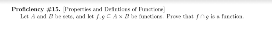 Proficiency #15. [Properties and Defintions of Functions]
Let A and B be sets, and let f, g C A × B be functions. Prove that f ng is a function.
