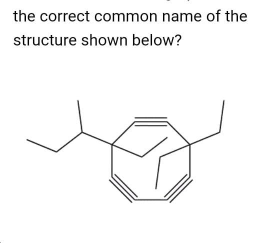 the correct common name of the
structure shown below?
