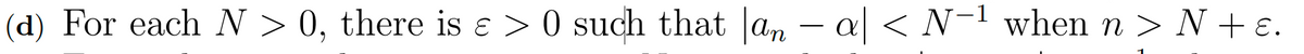 (d) For each N > 0, there is ɛ >0 such that |an − a| < N−¹ when n > N +ɛ.