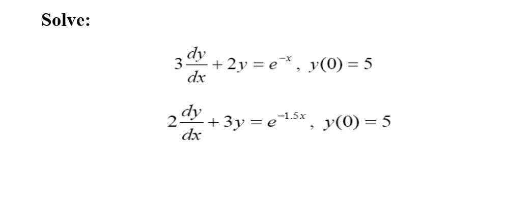 Solve:
dy
dx
3-
+2y=e*, y(0) = 5
−1.5x
2. +3y= e¯¹.5x, y(0) = 5
dy
dx