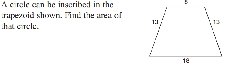 A circle can be inscribed in the
trapezoid shown. Find the area of
that circle.
13
13
18
CO
