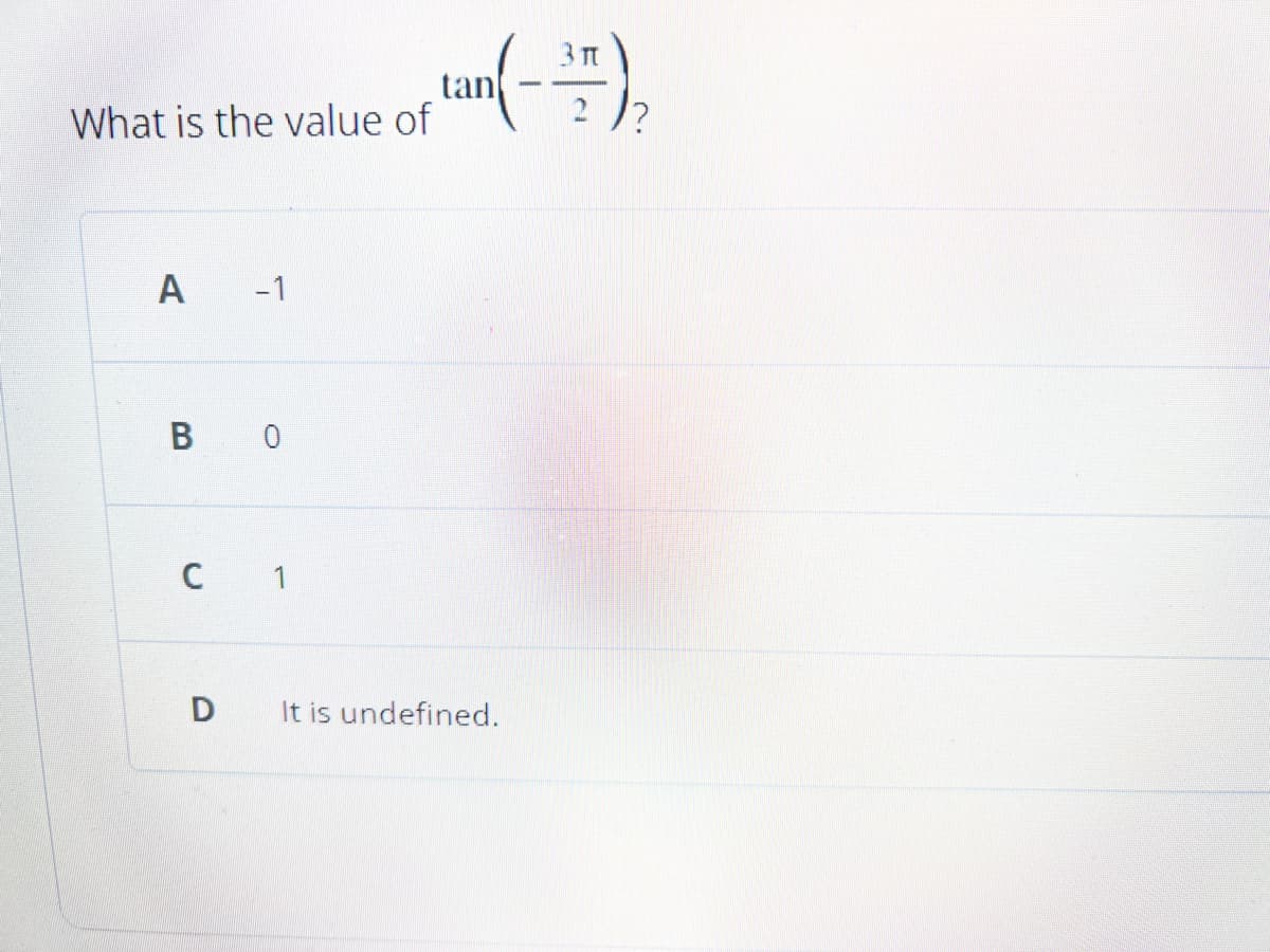 What is the value of
A -1
B 0
C 1
D
tan
It is undefined.
3 T
2/?