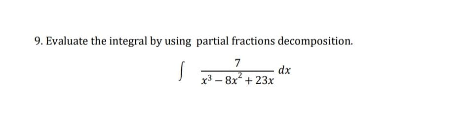 9. Evaluate the integral by using partial fractions decomposition.
7
dx
x3 – 8x + 23x
