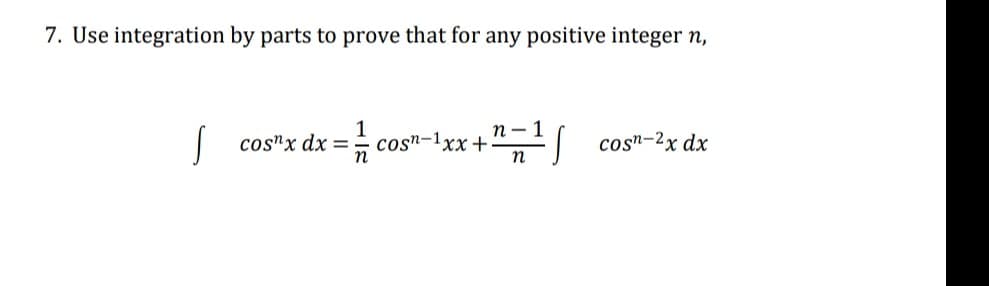 7. Use integration by parts to prove that for any positive integer n,
| cos"x dx =
1
cosn-lxx+
n
ex+",'( cos"-2x dx
n
