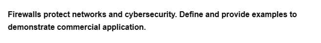 Firewalls protect networks and cybersecurity. Define and provide examples to
demonstrate commercial application.